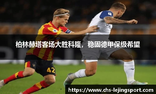 柏林赫塔客场大胜科隆，稳固德甲保级希望