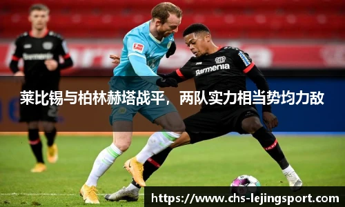 莱比锡与柏林赫塔战平，两队实力相当势均力敌
