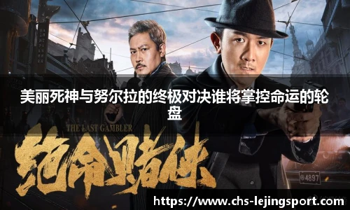 美丽死神与努尔拉的终极对决谁将掌控命运的轮盘